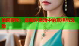 暗网探秘：潜藏在黑暗中的真相与风险