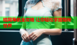 暗网导航全攻略 让你轻松掌握隐秘世界