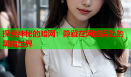 探索神秘的暗网：隐藏在网络深处的黑暗世界