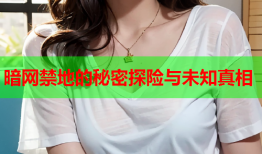 暗网禁地的秘密探险与未知真相