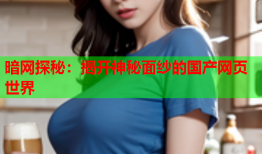 暗网探秘：揭开神秘面纱的国产网页世界