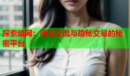 探索暗网：匿名交流与隐秘交易的秘密平台
