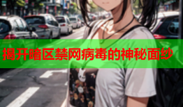 揭开暗区禁网病毒的神秘面纱