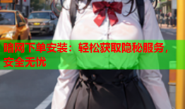 暗网下单安装：轻松获取隐秘服务，安全无忧