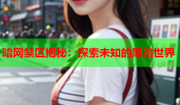 暗网禁区揭秘：探索未知的黑暗世界