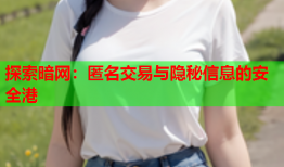 探索暗网：匿名交易与隐秘信息的安全港