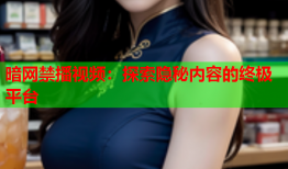 暗网禁播视频：探索隐秘内容的终极平台