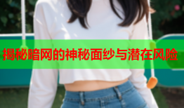 揭秘暗网的神秘面纱与潜在风险