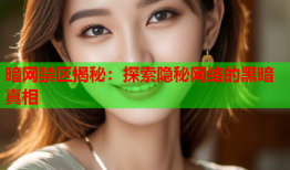 暗网禁区揭秘：探索隐秘网络的黑暗真相