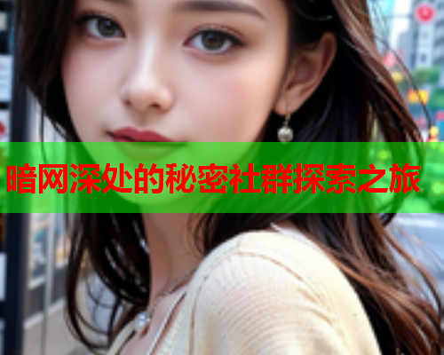 暗网深处的秘密社群探索之旅