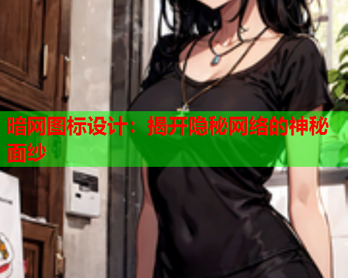 暗网图标设计：揭开隐秘网络的神秘面纱