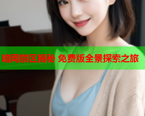暗网禁区揭秘 免费版全景探索之旅