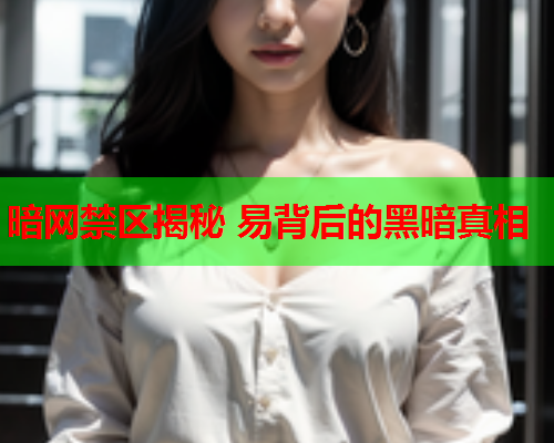 暗网禁区揭秘 易背后的黑暗真相