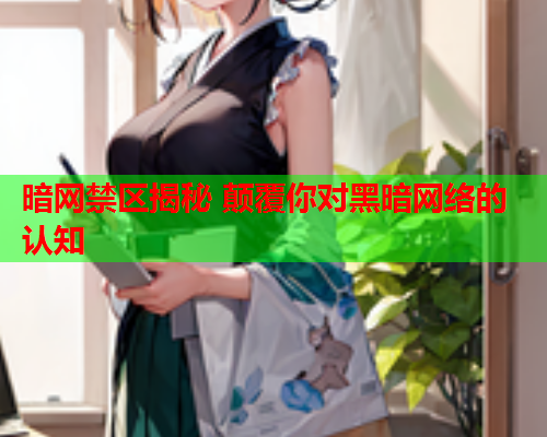 暗网禁区揭秘 颠覆你对黑暗网络的认知