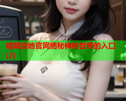 暗网禁地官网揭秘神秘世界的入口(2)