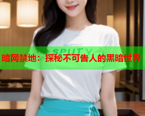 暗网禁地：探秘不可告人的黑暗世界