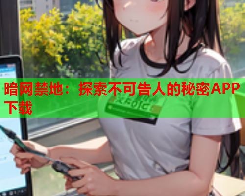 暗网禁地：探索不可告人的秘密APP下载