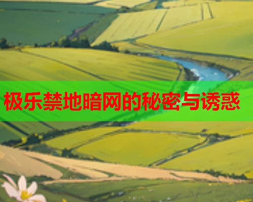 极乐禁地暗网的秘密与诱惑