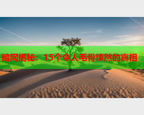 暗网揭秘：15个令人毛骨悚然的真相