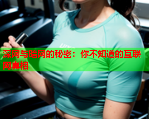 深网与暗网的秘密：你不知道的互联网真相