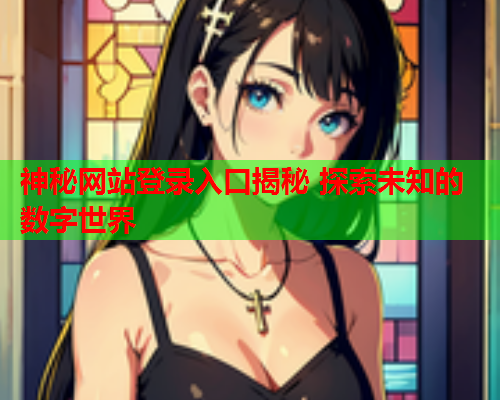 神秘网站登录入口揭秘 探索未知的数字世界