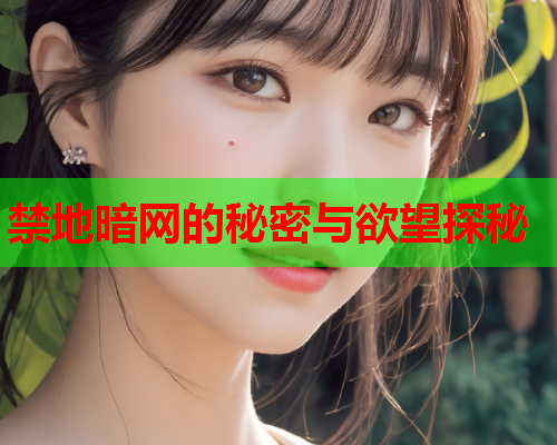 禁地暗网的秘密与欲望探秘