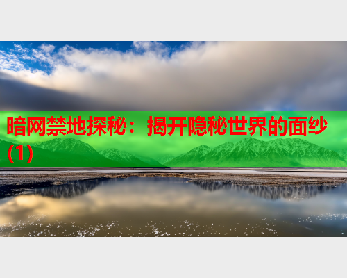 暗网禁地探秘：揭开隐秘世界的面纱(1)