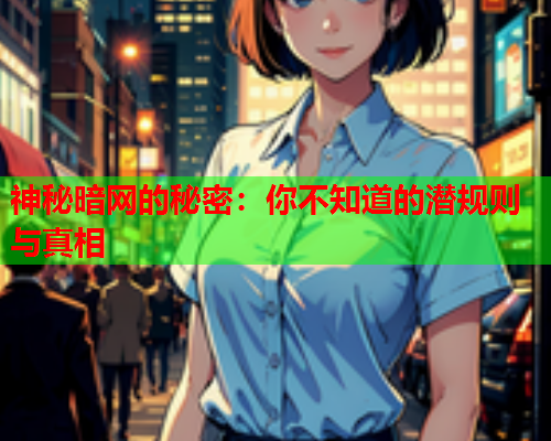 神秘暗网的秘密：你不知道的潜规则与真相