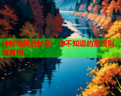 神秘暗网的秘密：你不知道的潜规则与真相
