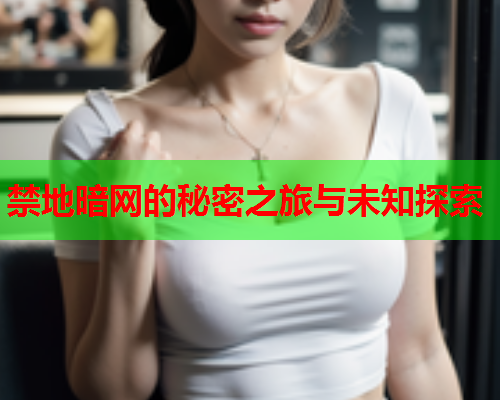 禁地暗网的秘密之旅与未知探索