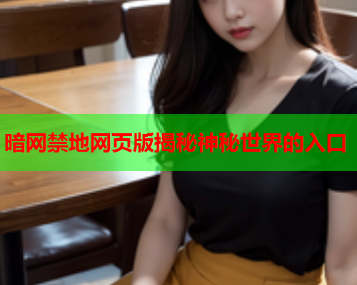 暗网禁地网页版揭秘神秘世界的入口