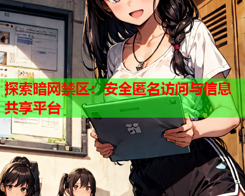 探索暗网禁区：安全匿名访问与信息共享平台